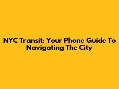 NYC Transit: Your Phone Guide To Navigating The City