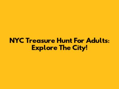 NYC Treasure Hunt For Adults: Explore The City!