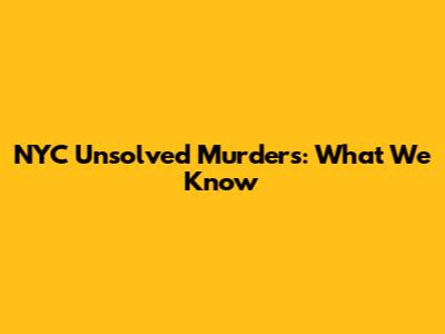 NYC Unsolved Murders: What We Know