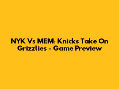 NYK Vs MEM: Knicks Take On Grizzlies - Game Preview