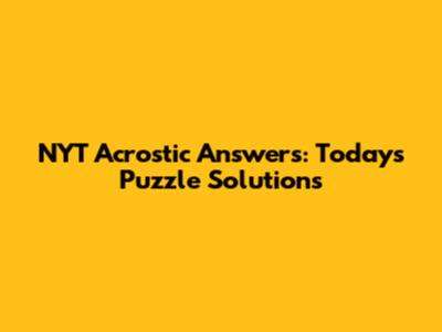 NYT Acrostic Answers: Today's Puzzle Solutions