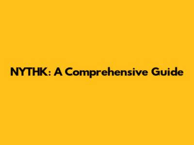 NYTHK: A Comprehensive Guide