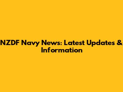 NZDF Navy News: Latest Updates & Information
