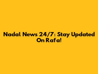 Nadal News 24/7: Stay Updated On Rafa!