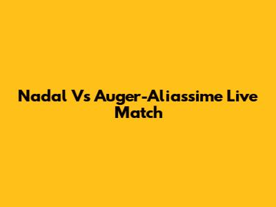 Nadal Vs Auger-Aliassime Live Match