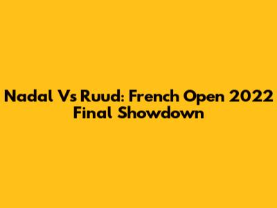 Nadal Vs Ruud: French Open 2022 Final Showdown