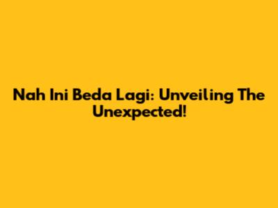 Nah Ini Beda Lagi: Unveiling The Unexpected!