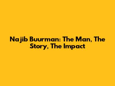 Najib Buurman: The Man, The Story, The Impact