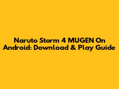 Naruto Storm 4 MUGEN On Android: Download & Play Guide