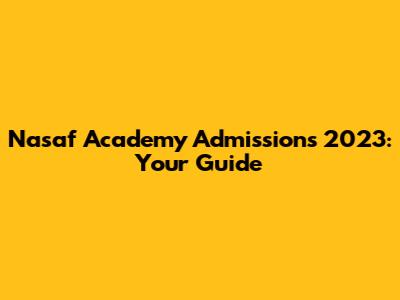 Nasaf Academy Admissions 2023: Your Guide