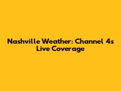 Nashville Weather: Channel 4's Live Coverage