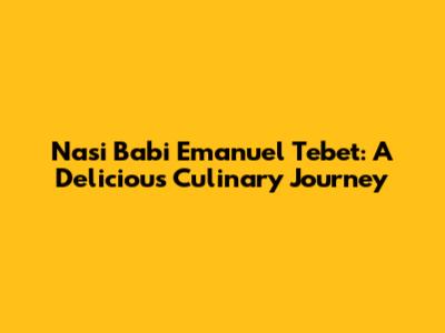 Nasi Babi Emanuel Tebet: A Delicious Culinary Journey