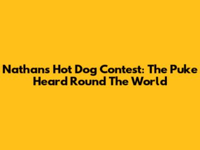 Nathan's Hot Dog Contest: The Puke Heard Round The World