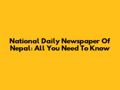 National Daily Newspaper Of Nepal: All You Need To Know