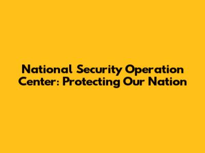 National Security Operation Center: Protecting Our Nation