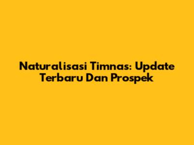 Naturalisasi Timnas: Update Terbaru Dan Prospek