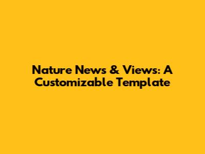 Nature News & Views: A Customizable Template