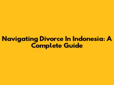 Navigating Divorce In Indonesia: A Complete Guide
