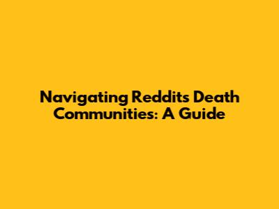 Navigating Reddit's Death Communities: A Guide