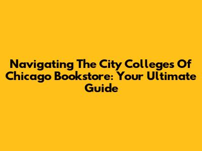Navigating The City Colleges Of Chicago Bookstore: Your Ultimate Guide