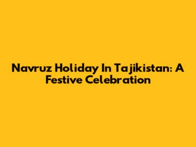 Navruz Holiday In Tajikistan: A Festive Celebration