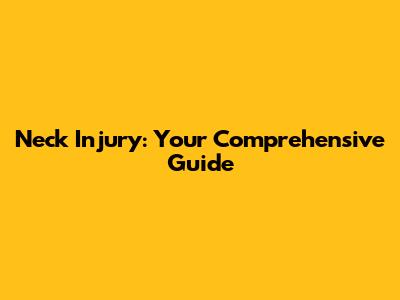 Neck Injury: Your Comprehensive Guide