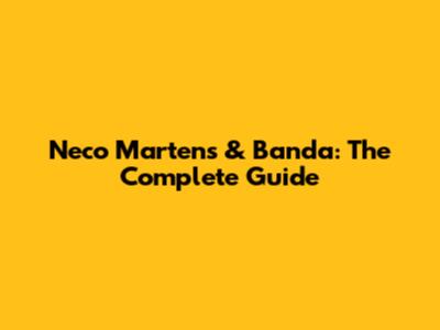 Neco Martens & Banda: The Complete Guide