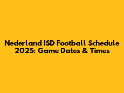 Nederland ISD Football Schedule 2025: Game Dates & Times