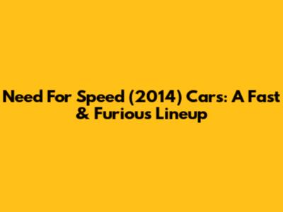 Need For Speed (2014) Cars: A Fast & Furious Lineup