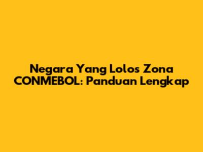 Negara Yang Lolos Zona CONMEBOL: Panduan Lengkap