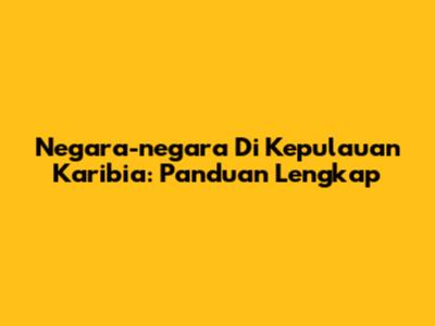 Negara-negara Di Kepulauan Karibia: Panduan Lengkap