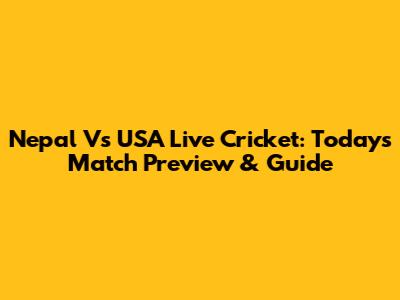Nepal Vs USA Live Cricket: Today's Match Preview & Guide