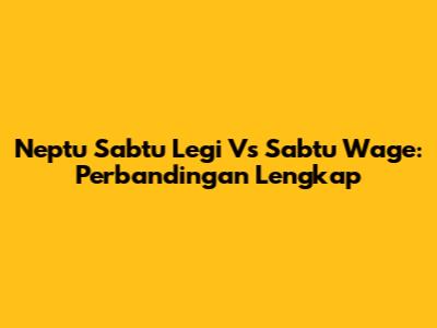 Neptu Sabtu Legi Vs Sabtu Wage: Perbandingan Lengkap