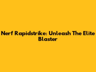 Nerf Rapidstrike: Unleash The Elite Blaster