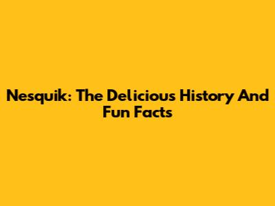Nesquik: The Delicious History And Fun Facts
