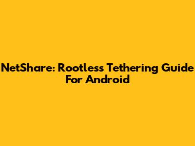 NetShare: Rootless Tethering Guide For Android