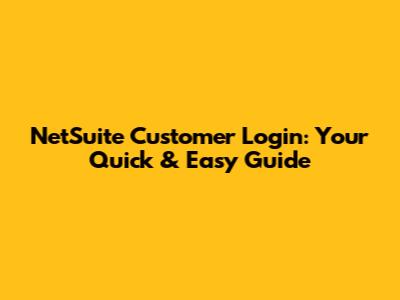 NetSuite Customer Login: Your Quick & Easy Guide