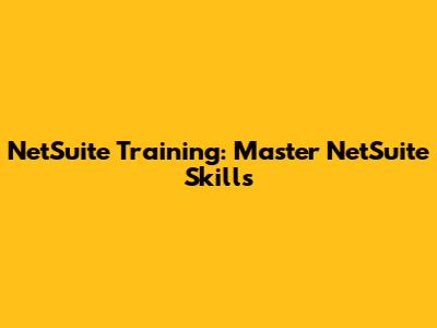 NetSuite Training: Master NetSuite Skills