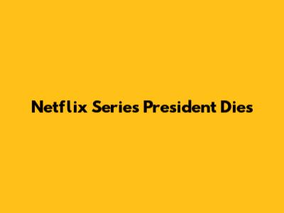 Netflix Series President Dies