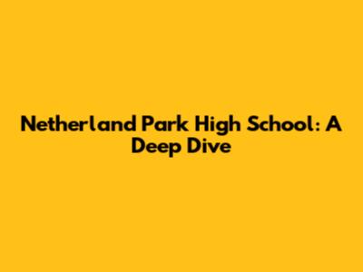 Netherland Park High School: A Deep Dive