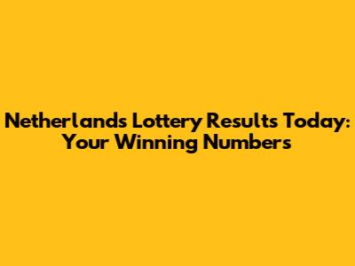 Netherlands Lottery Results Today: Your Winning Numbers