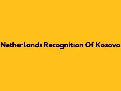 Netherlands Recognition Of Kosovo