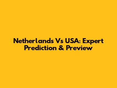 Netherlands Vs USA: Expert Prediction & Preview
