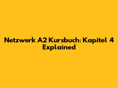Netzwerk A2 Kursbuch: Kapitel 4 Explained