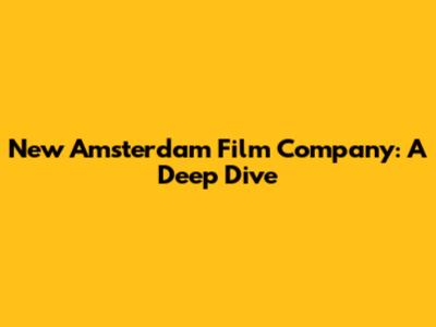New Amsterdam Film Company: A Deep Dive