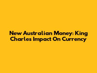 New Australian Money: King Charles' Impact On Currency