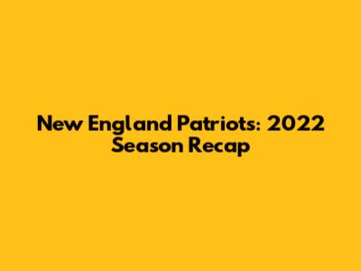 New England Patriots: 2022 Season Recap