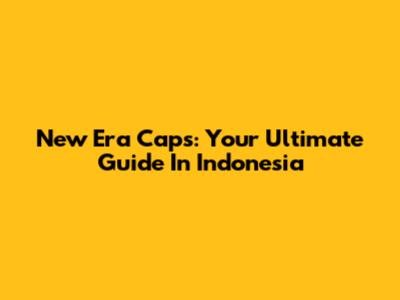 New Era Caps: Your Ultimate Guide In Indonesia