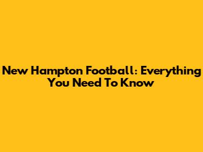 New Hampton Football: Everything You Need To Know