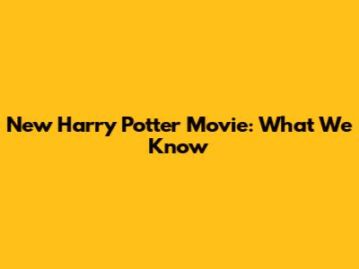 New Harry Potter Movie: What We Know